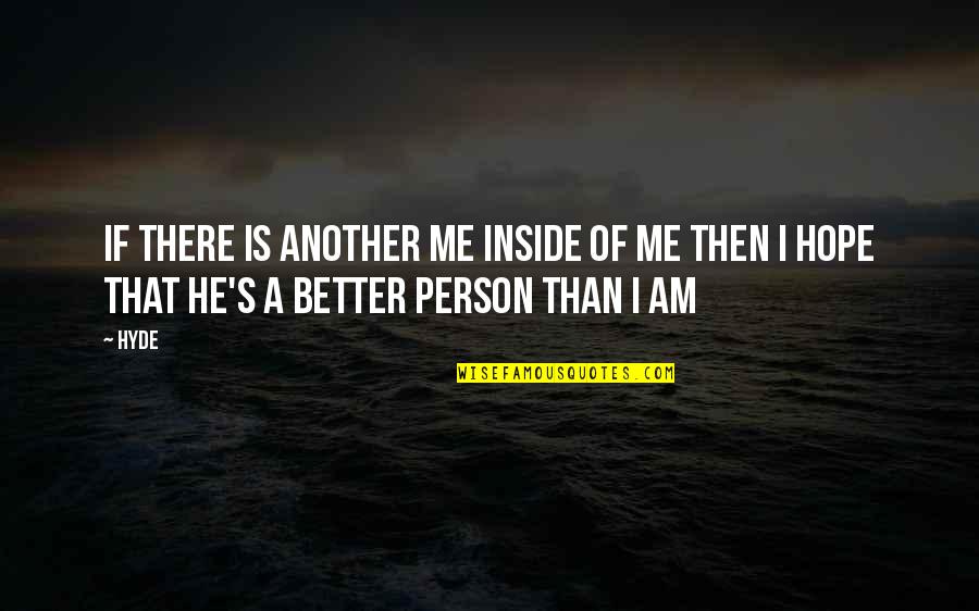 Better Than Me Quotes By Hyde: If there is another me inside of me