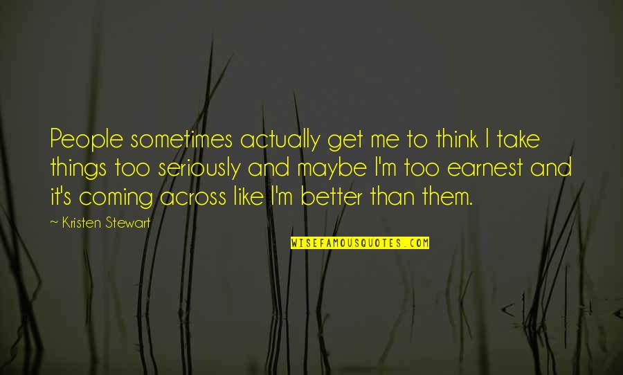 Better Than Me Quotes By Kristen Stewart: People sometimes actually get me to think I