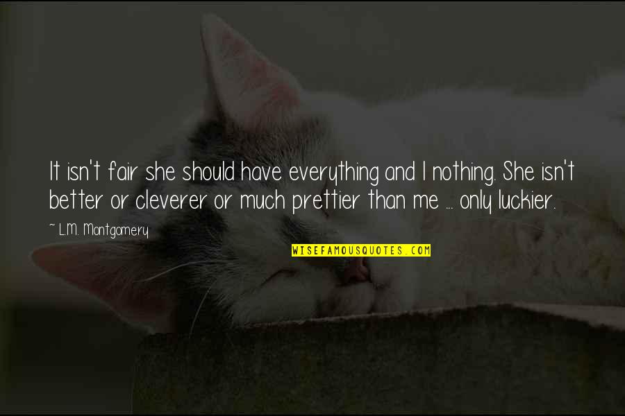 Better Than Me Quotes By L.M. Montgomery: It isn't fair she should have everything and