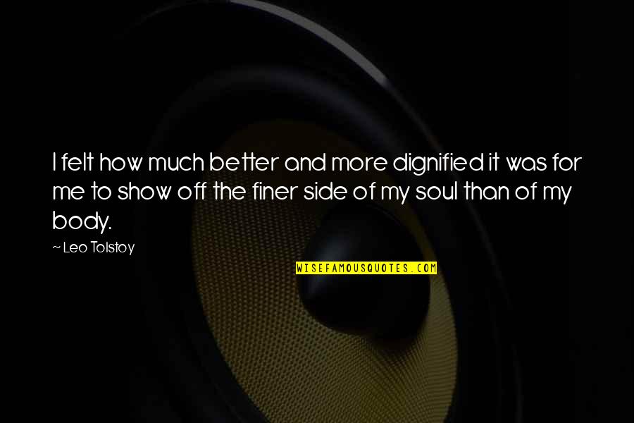 Better Than Me Quotes By Leo Tolstoy: I felt how much better and more dignified