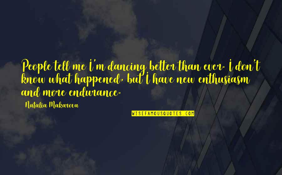 Better Than Me Quotes By Natalia Makarova: People tell me I'm dancing better than ever.