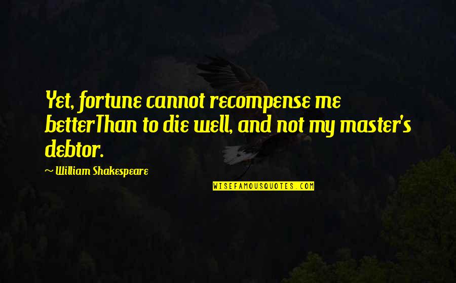 Better Than Me Quotes By William Shakespeare: Yet, fortune cannot recompense me betterThan to die