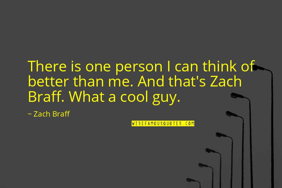 Better Than Me Quotes By Zach Braff: There is one person I can think of