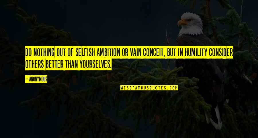 Better Than Others Quotes By Anonymous: Do nothing out of selfish ambition or vain