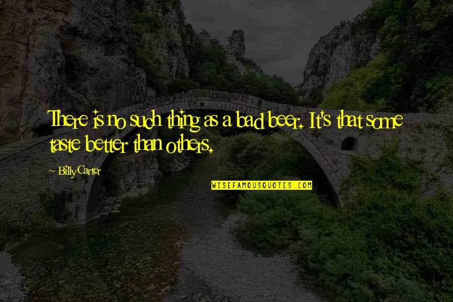 Better Than Others Quotes By Billy Carter: There is no such thing as a bad