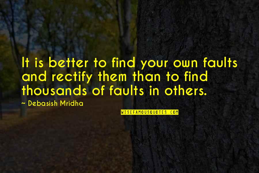 Better Than Others Quotes By Debasish Mridha: It is better to find your own faults