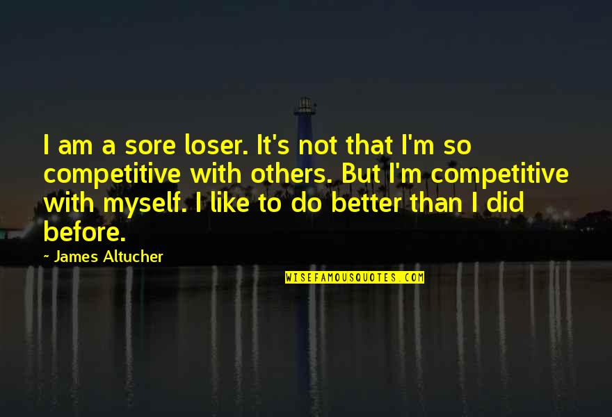 Better Than Others Quotes By James Altucher: I am a sore loser. It's not that