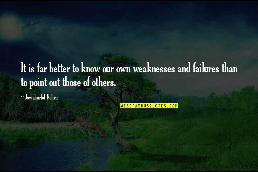 Better Than Others Quotes By Jawaharlal Nehru: It is far better to know our own