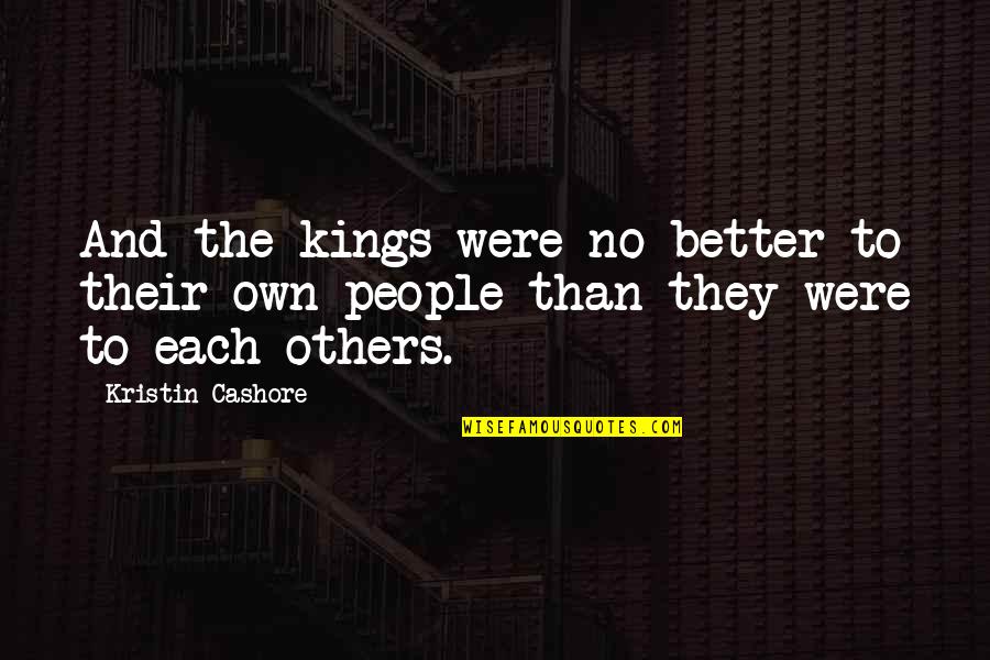 Better Than Others Quotes By Kristin Cashore: And the kings were no better to their