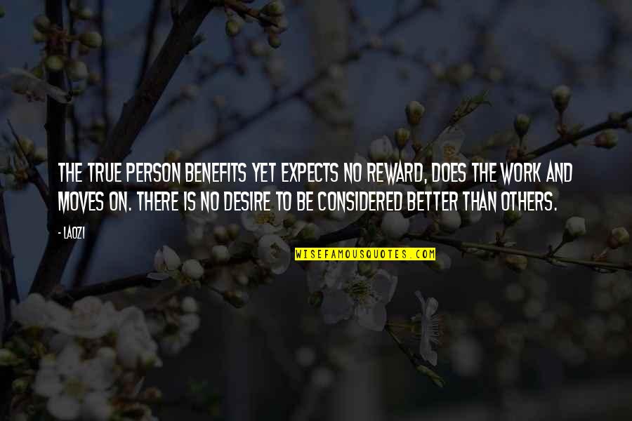 Better Than Others Quotes By Laozi: The True Person benefits yet expects no reward,