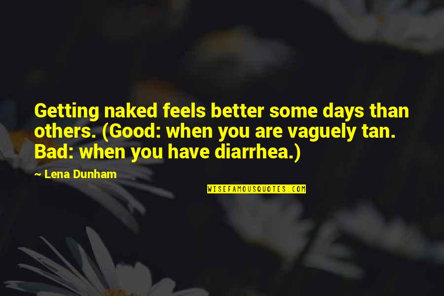 Better Than Others Quotes By Lena Dunham: Getting naked feels better some days than others.