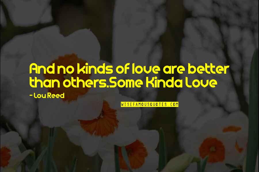 Better Than Others Quotes By Lou Reed: And no kinds of love are better than