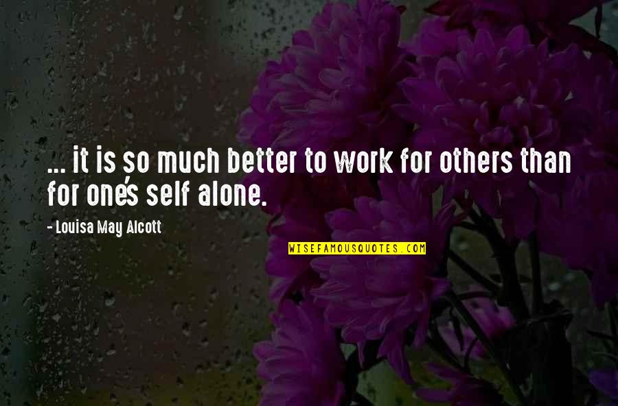 Better Than Others Quotes By Louisa May Alcott: ... it is so much better to work