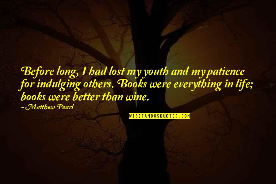 Better Than Others Quotes By Matthew Pearl: Before long, I had lost my youth and