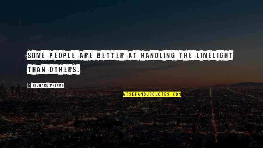 Better Than Others Quotes By Richard Prince: Some people are better at handling the limelight