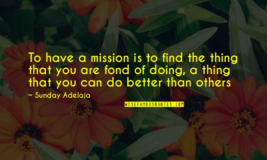 Better Than Others Quotes By Sunday Adelaja: To have a mission is to find the