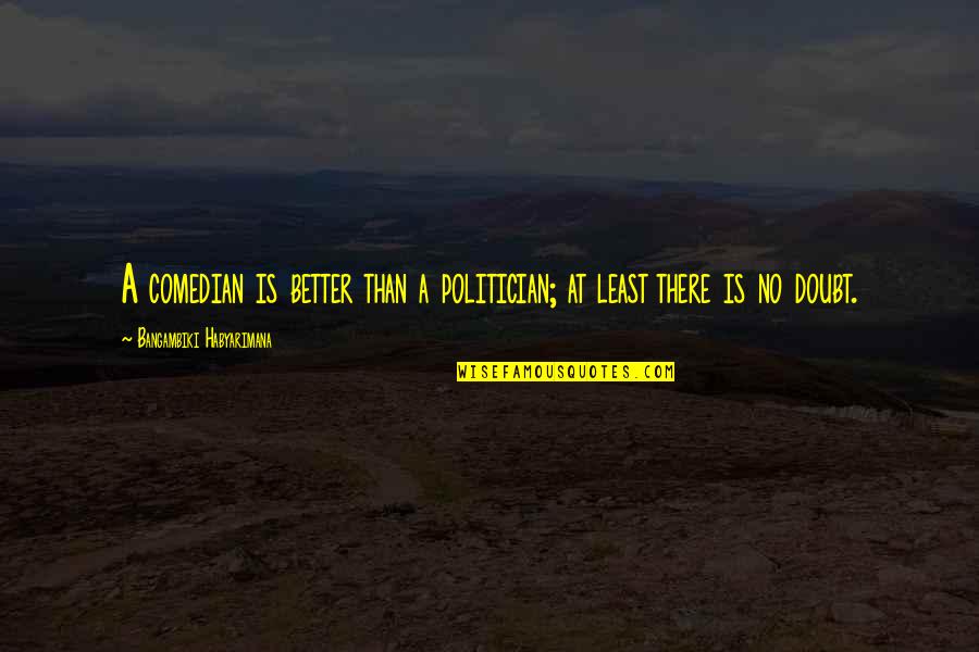 Better Than Quotes Quotes By Bangambiki Habyarimana: A comedian is better than a politician; at