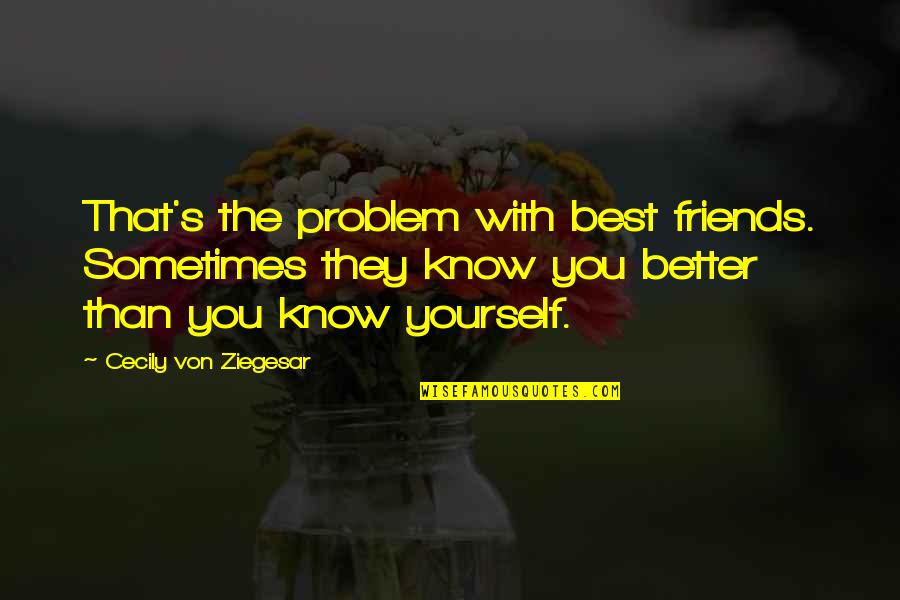 Better Than Quotes Quotes By Cecily Von Ziegesar: That's the problem with best friends. Sometimes they