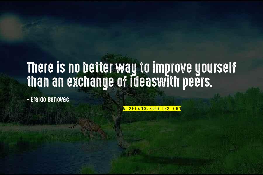 Better Than Quotes Quotes By Eraldo Banovac: There is no better way to improve yourself