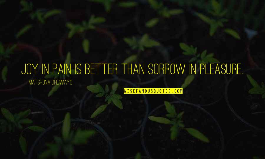 Better Than Quotes Quotes By Matshona Dhliwayo: Joy in pain is better than sorrow in