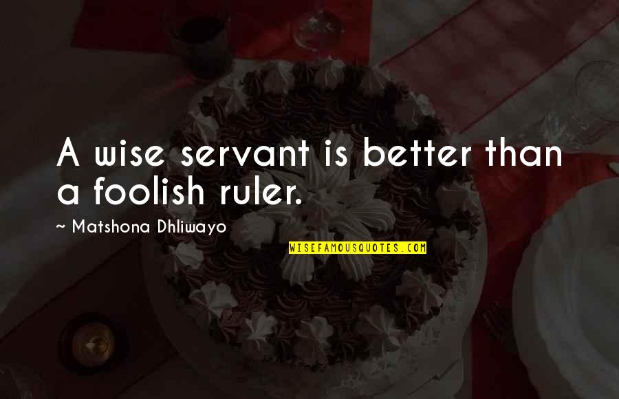 Better Than Quotes Quotes By Matshona Dhliwayo: A wise servant is better than a foolish