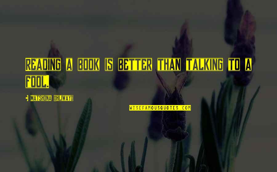 Better Than Quotes Quotes By Matshona Dhliwayo: Reading a book is better than talking to