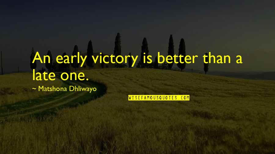 Better Than Quotes Quotes By Matshona Dhliwayo: An early victory is better than a late