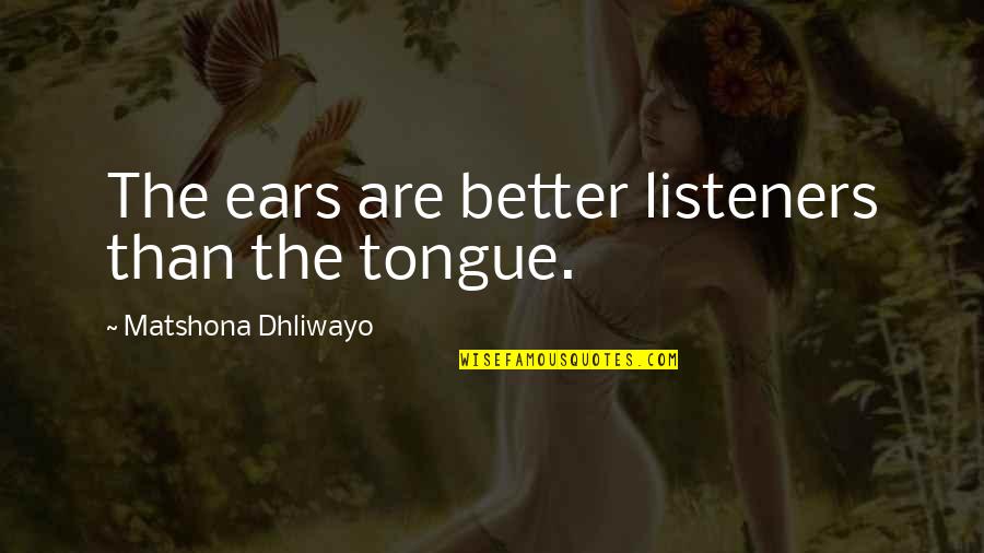 Better Than Quotes Quotes By Matshona Dhliwayo: The ears are better listeners than the tongue.