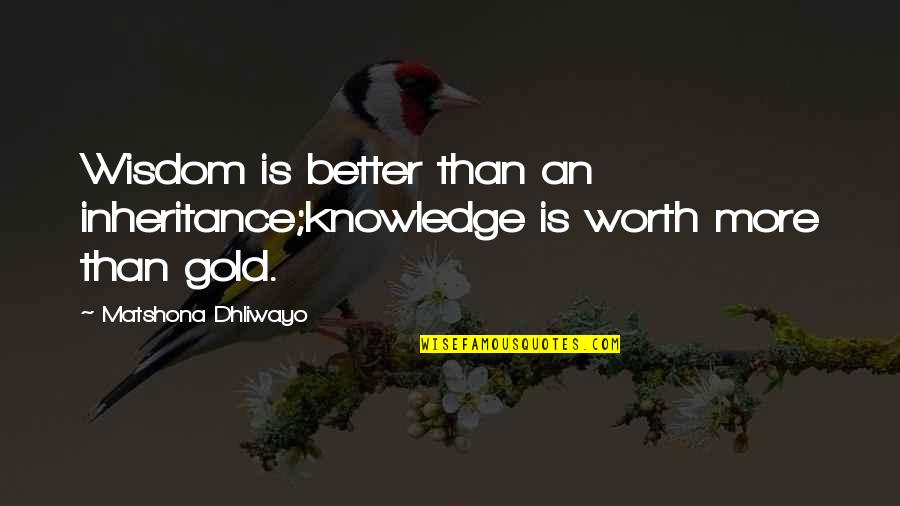 Better Than Quotes Quotes By Matshona Dhliwayo: Wisdom is better than an inheritance;knowledge is worth