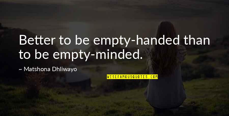 Better Than Quotes Quotes By Matshona Dhliwayo: Better to be empty-handed than to be empty-minded.