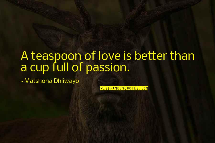 Better Than Quotes Quotes By Matshona Dhliwayo: A teaspoon of love is better than a