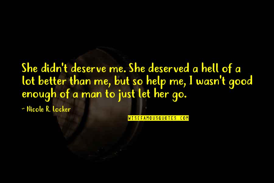 Better Than Quotes Quotes By Nicole R. Locker: She didn't deserve me. She deserved a hell