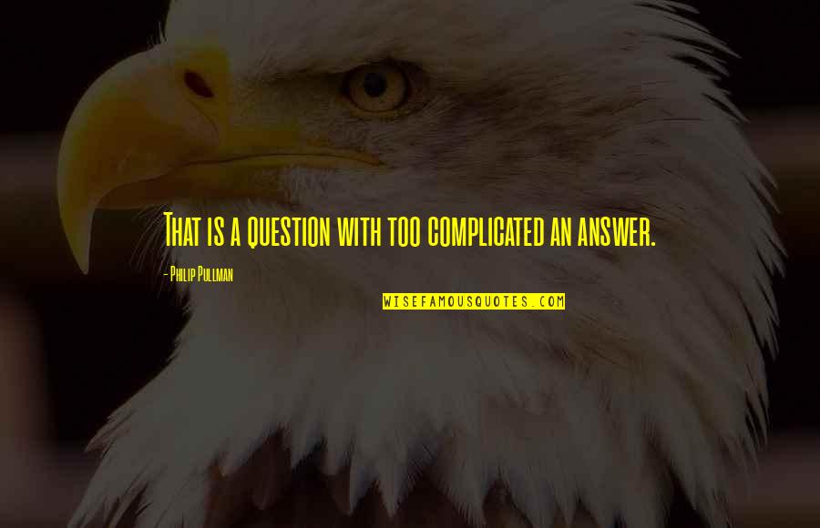 Better Than The Day Before Quote Quotes By Philip Pullman: That is a question with too complicated an Better Than The Day Before Quote Quotes By Philip Pullman: That is a question with too complicated an