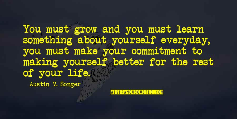 Better Than The Rest Quotes By Austin V. Songer: You must grow and you must learn something