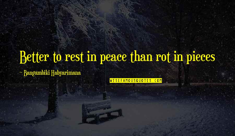 Better Than The Rest Quotes By Bangambiki Habyarimana: Better to rest in peace than rot in