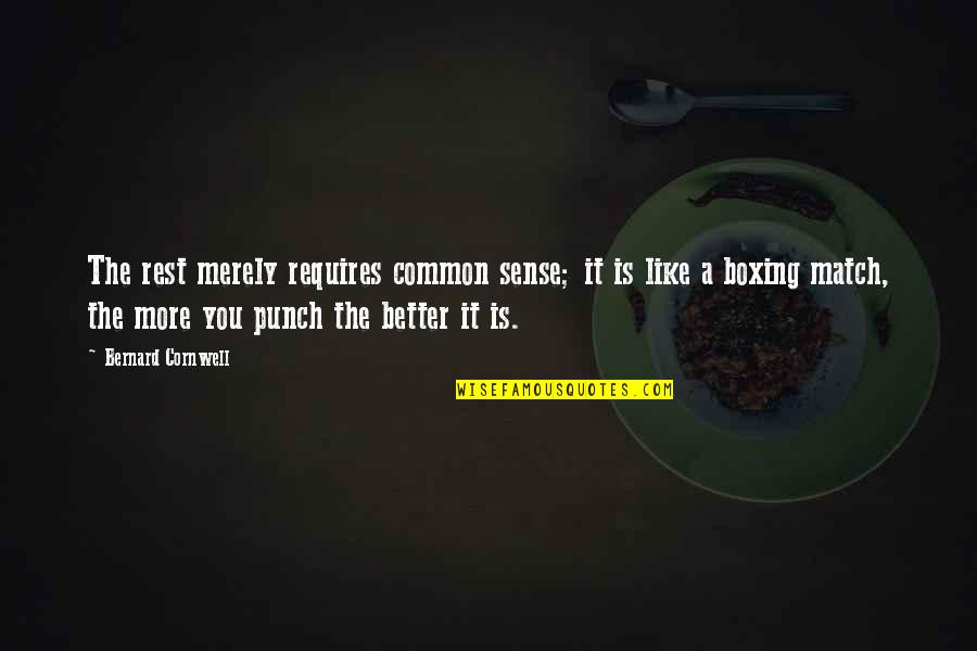 Better Than The Rest Quotes By Bernard Cornwell: The rest merely requires common sense; it is