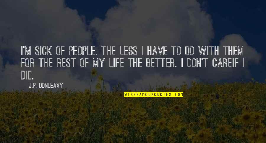Better Than The Rest Quotes By J.P. Donleavy: I'm sick of people. The less I have