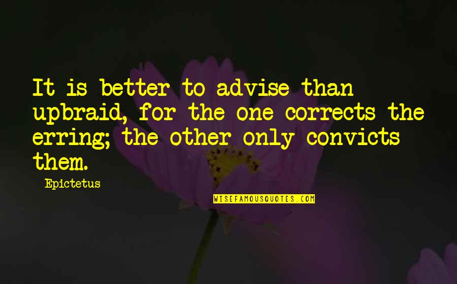 Better Than Them Quotes By Epictetus: It is better to advise than upbraid, for