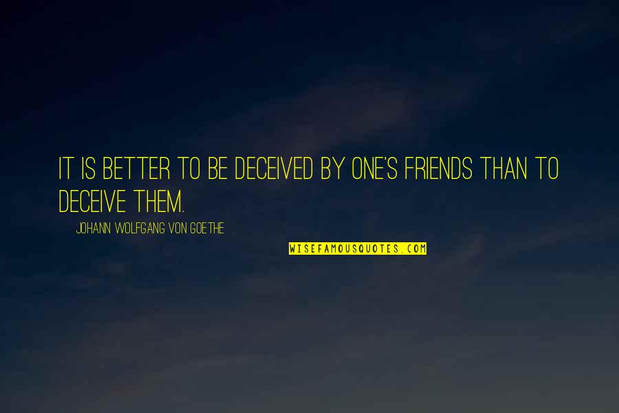 Better Than Them Quotes By Johann Wolfgang Von Goethe: It is better to be deceived by one's