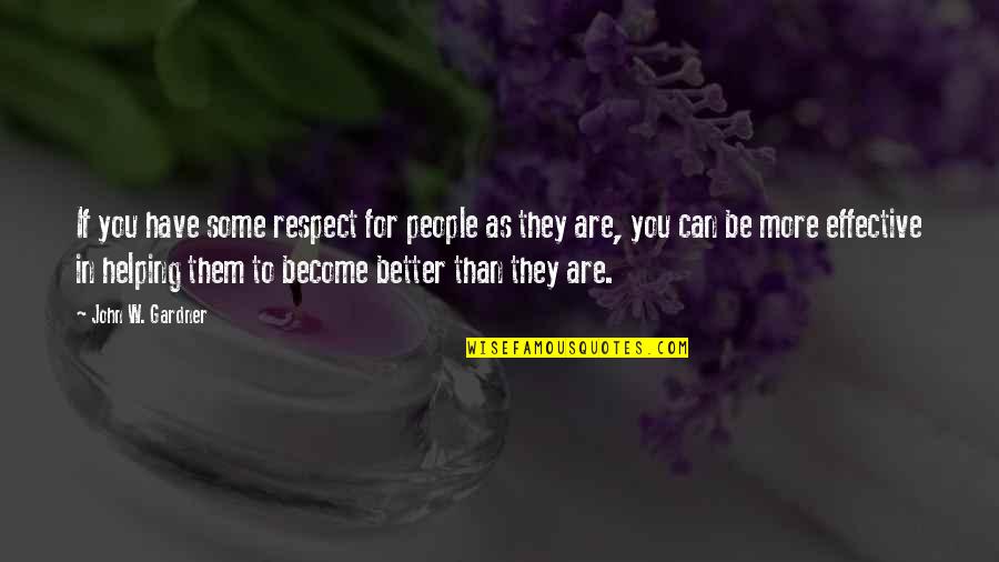 Better Than Them Quotes By John W. Gardner: If you have some respect for people as