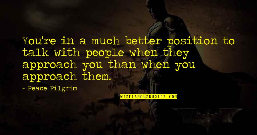 Better Than Them Quotes By Peace Pilgrim: You're in a much better position to talk