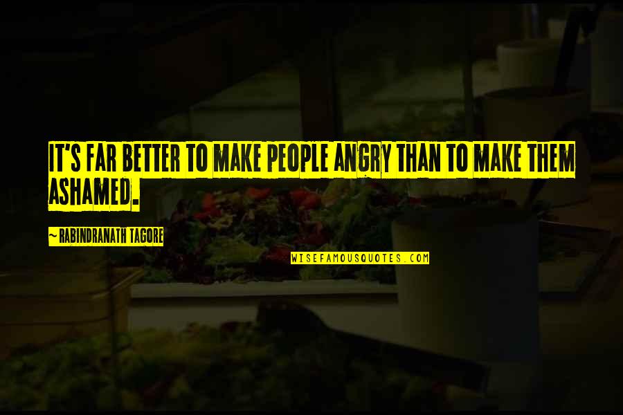 Better Than Them Quotes By Rabindranath Tagore: It's far better to make people angry than
