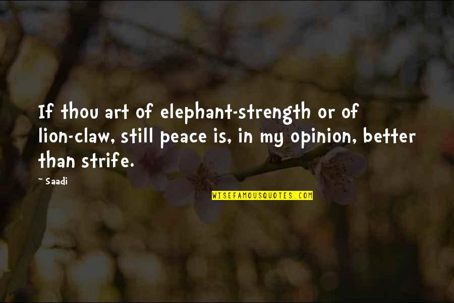 Better Than Thou Quotes By Saadi: If thou art of elephant-strength or of lion-claw,