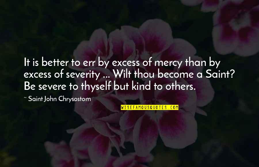 Better Than Thou Quotes By Saint John Chrysostom: It is better to err by excess of