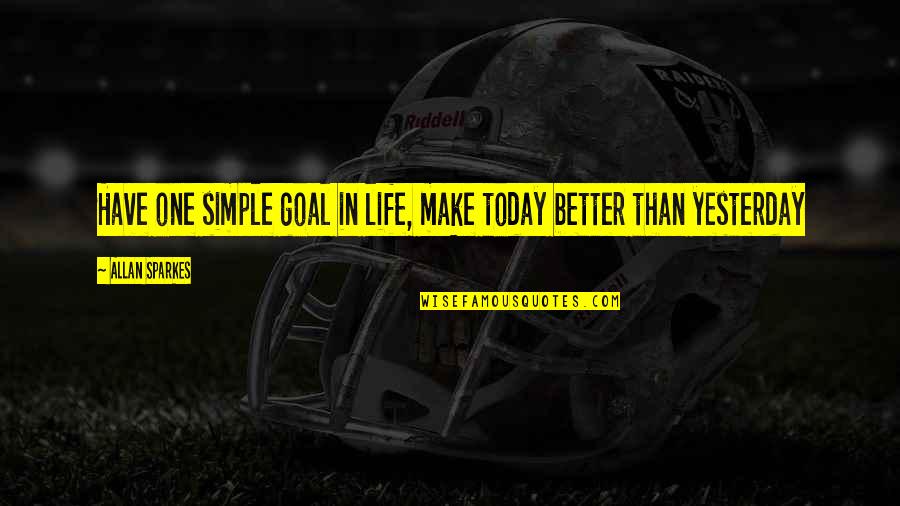 Better Than Yesterday Quotes By Allan Sparkes: Have one simple goal in life, make today