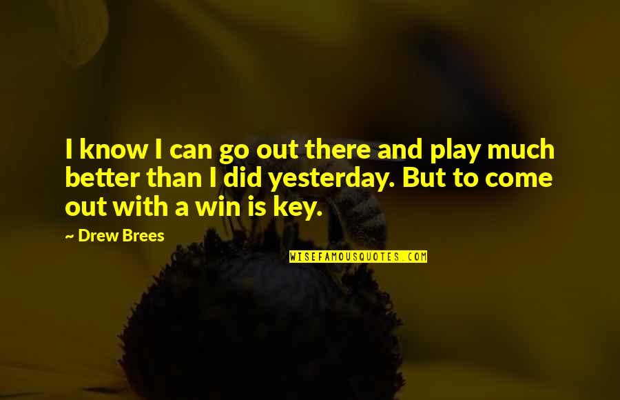 Better Than Yesterday Quotes By Drew Brees: I know I can go out there and