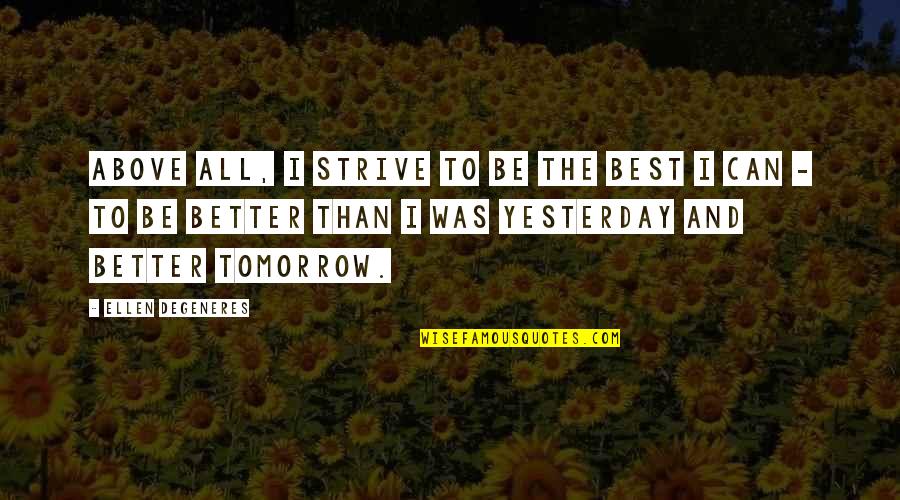 Better Than Yesterday Quotes By Ellen DeGeneres: Above all, I strive to be the best