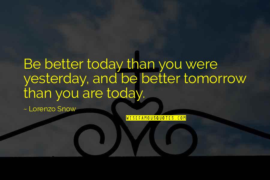 Better Than Yesterday Quotes By Lorenzo Snow: Be better today than you were yesterday, and