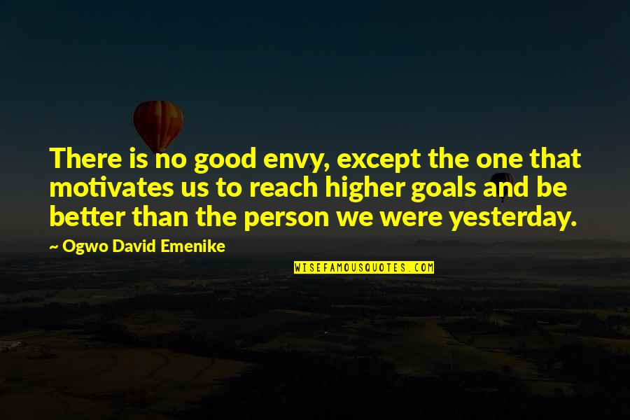 Better Than Yesterday Quotes By Ogwo David Emenike: There is no good envy, except the one