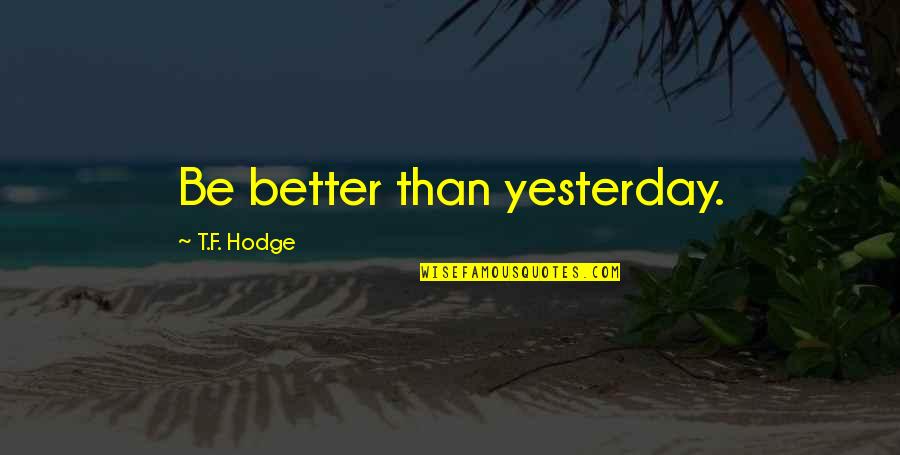 Better Than Yesterday Quotes By T.F. Hodge: Be better than yesterday.